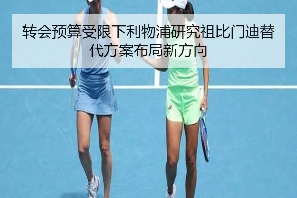 转会预算受限下利物浦研究祖比门迪替代方案布局新方向