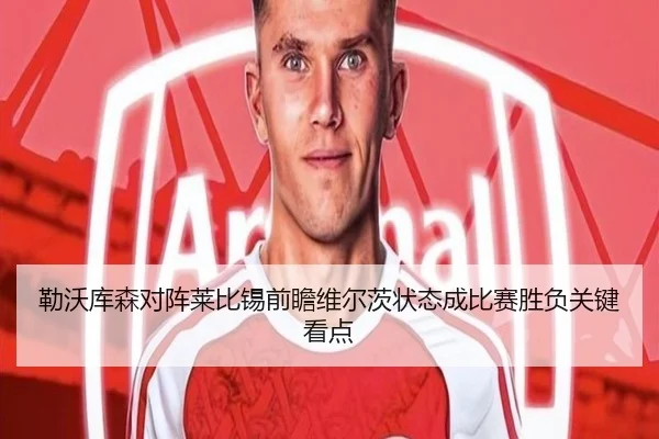 勒沃库森对阵莱比锡前瞻维尔茨状态成比赛胜负关键看点